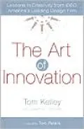 The Art of Innovation: Lessons in Creativity from IDEO, America's Leading Design Firm