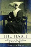Habit A History of the Clothing of Catholic Nuns