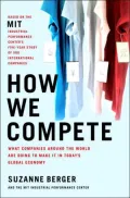 How We Compete: What Companies Around the World Are Doing to Make It in Today's Global Economy