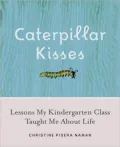 Caterpillar Kisses: Lessons My Kindergarten Class Taught Me about Life