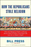 How the Republicans Stole Religion: Why the Religious Right Is Wrong about Faith and Politics and What We Can Do to Make It Right