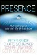 Presence: Human Purpose and the Field of the Future