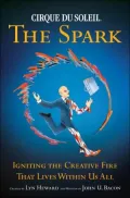 Cirque du Soleil, the Spark: Igniting the Creative Fire That Lives Within Us All