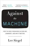 Against the Machine: How the Web is Reshaping Culture and Commerce -- and Why It Matters