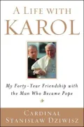A Life with Karol: My Forty-Year Friendship with the Man Who Became Pope