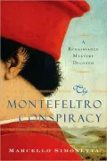 The Montefeltro Conspiracy: A Renaissance Mystery Decoded