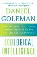 Ecological Intelligence: How Knowing the Hidden Impacts of What We Buy Can Change Everything