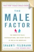 The Male Factor: The Unwritten Rules, Misperceptions, and Secret Beliefs of Men in the Workplace