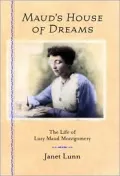 Maud's House of Dreams The Life of Lucy Maud Montgomery