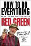 How To Do Everything: (From the Man Who Should Know: Red Green)