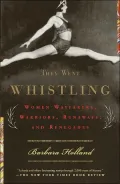 They Went Whistling: Women Wayfarers, Warriors, Runaways, and Renegades