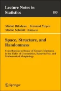 Space, Structure and Randomness: Contributions in Honor of Georges Matheron in the Fields of Geostatistics, Random Sets and Mathematical Morphology
