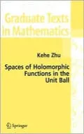 Spaces of Holomorphic Functions in the Unit Ball (Graduate Texts in Mathematics Series #226)