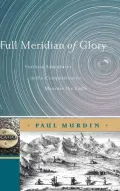 Full Meridian of Glory: Perilous Adventures in the Competition to Measure the Earth