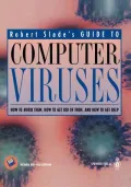 Robert Slade's Guide to Computer Viruses : How to Avoid Them, How to Get Rid of Them and How to Get Help