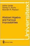 Abstract Algebra And Famous Impossibilities