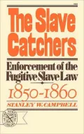 Slave Catchers Enforcement of the Fugitive Slave Law, 1850-1860