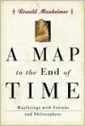 A Map to the End of Time: Wayfarings with Friends and Philosophers