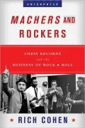 Machers And Rockers Chess Records And The Business Of Rock & Roll