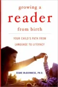 Growing a Reader from Birth : Your Child's Path from Language to Literacy