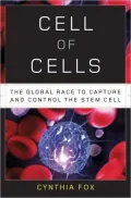 Cell of Cells: The Global Race to Capture and Control the Stem Cell