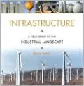 Infrastructure: A Field Guide to the Industrial Landscape