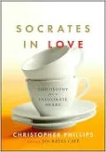 Socrates In Love: Philosophy for a Passionate Heart