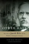 The Other Half: The Life of Jacob Riis and the World of Immigrant America