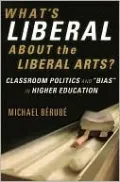 What's Liberal About the Liberal Arts?: Classroom Politics and "Bias" in Higher Education