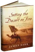 Setting the Desert on Fire: T. E. Lawrence and Britain's Secret War in Arabia, 1916-1918