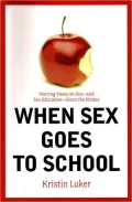 When Sex Goes to School: Warring Views on Sex since the Sixties