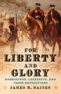 For Liberty and Glory: Washington, Lafayette, and Their Revolutions