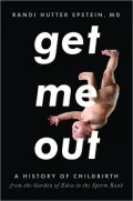 Get Me Out: A History of Childbirth from the Garden of Eden to the Sperm Bank
