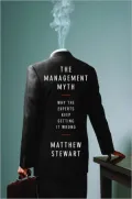 The Management Myth: Why the "Experts" Keep Getting it Wrong
