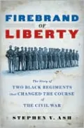 Firebrand of Liberty: The Story of Two Black Regiments That Changed the Course of the Civil War