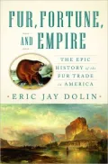 Fur, Fortune, and Empire: The Epic History of the Fur Trade in America