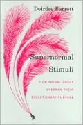 Supernormal Stimuli: How Primal Urges Overran Their Evolutionary Purpose
