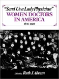 Send Us a Lady Physician: Women Doctors in America, 1835-1920