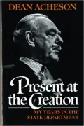 Present at the Creation: My Years at the State Department