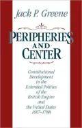 Peripheries and Center: Constitutional Development in the Extended Polities of the British Empire and the United States, 1607-1788