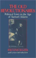 The Old Revolutionaries: Political Lives in the Age of Samuel Adams