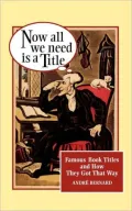 Now All We Need Is a Title: Famous Book Titles and how They Got That Way