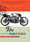 Perfect Vehicle: What It Is about Motorcycles