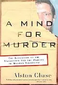 A Mind for Murder : The Education of the Unabomber and the Origins of Modern Terrorism