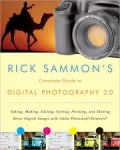 Rick Sammon's Complete Guide to Digital Photography 2.0: Taking, Making, Editing, Storing, Printing, and Sharing Better Digital Images Featuring Adobe Photoshop Elements