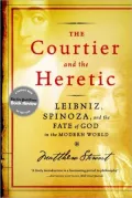 The Courtier and the Heretic: Leibniz, Spinoza, and the Fate of God in the Modern World