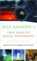 Rick Sammon's Field Guide to Digital Photography: Quick Lessons on Making Great Pictures