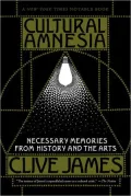 Cultural Amnesia: Necessary Memories from History and the Arts