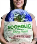 Ecoholic: Your Guide to the Most Environmentally Friendly Information, Products, and Services