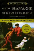 Our Savage Neighbors: How Indian War Transformed Early America
